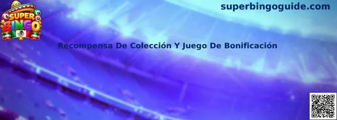 Mecánica de Recompensa De Colección Y Juego De Bonificación en Super Bingo